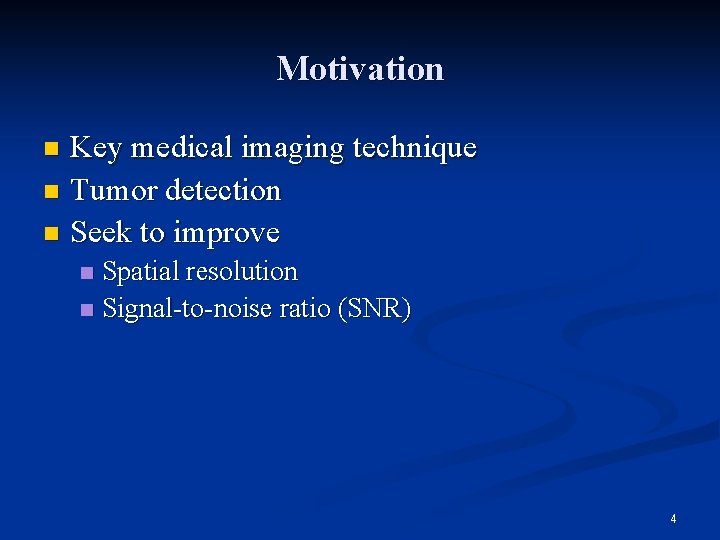 Motivation Key medical imaging technique n Tumor detection n Seek to improve n Spatial