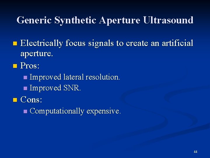 Generic Synthetic Aperture Ultrasound Electrically focus signals to create an artificial aperture. n Pros: