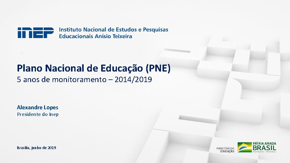 Plano Nacional de Educação (PNE) 5 anos de monitoramento – 2014/2019 Alexandre Lopes Presidente