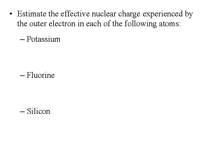  • Estimate the effective nuclear charge experienced by the outer electron in each