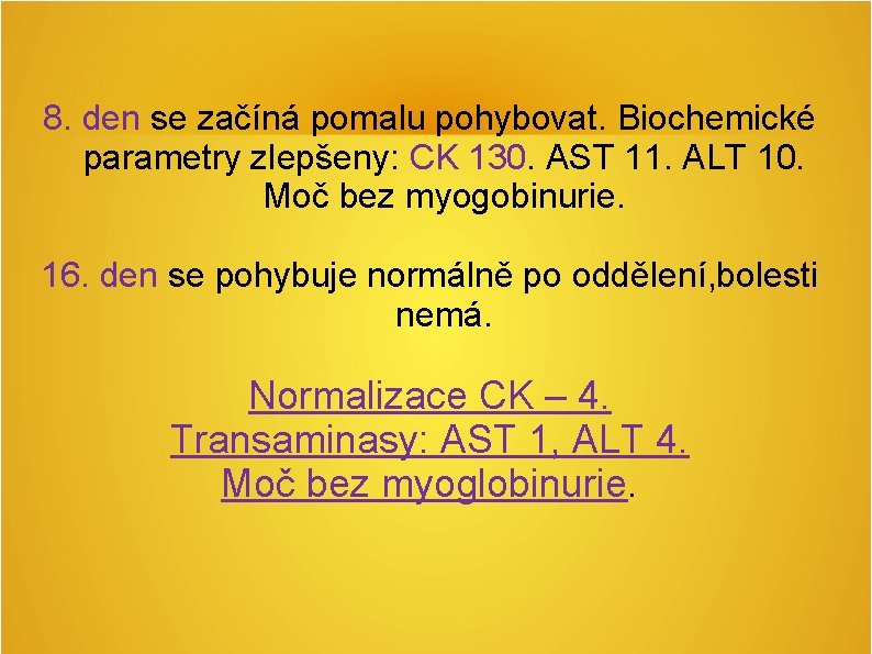 8. den se začíná pomalu pohybovat. Biochemické parametry zlepšeny: CK 130. AST 11. ALT 8. den se začíná pomalu pohybovat. Biochemické parametry zlepšeny: CK 130. AST 11. ALT