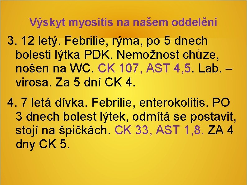 Výskyt myositis na našem oddelění 3. 12 letý. Febrilie, rýma, po 5 dnech bolesti Výskyt myositis na našem oddelění 3. 12 letý. Febrilie, rýma, po 5 dnech bolesti