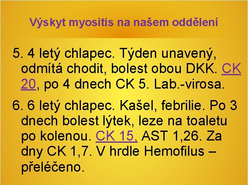 Výskyt myositis na našem oddělení 5. 4 letý chlapec. Týden unavený, odmítá chodit, bolest Výskyt myositis na našem oddělení 5. 4 letý chlapec. Týden unavený, odmítá chodit, bolest