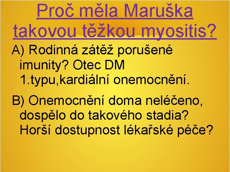 Proč měla Maruška takovou těžkou myositis? A) Rodinná zátěž porušené imunity? Otec DM 1. Proč měla Maruška takovou těžkou myositis? A) Rodinná zátěž porušené imunity? Otec DM 1.
