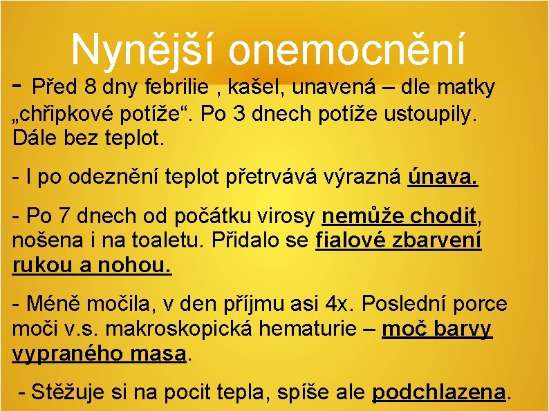 Nynější onemocnění - Před 8 dny febrilie , kašel, unavená – dle matky „chřipkové Nynější onemocnění - Před 8 dny febrilie , kašel, unavená – dle matky „chřipkové