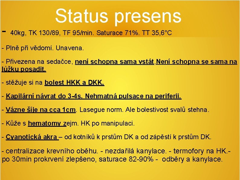Status presens - 40 kg, TK 130/89, TF 95/min. Saturace 71%. TT 35, 6°C Status presens - 40 kg, TK 130/89, TF 95/min. Saturace 71%. TT 35, 6°C