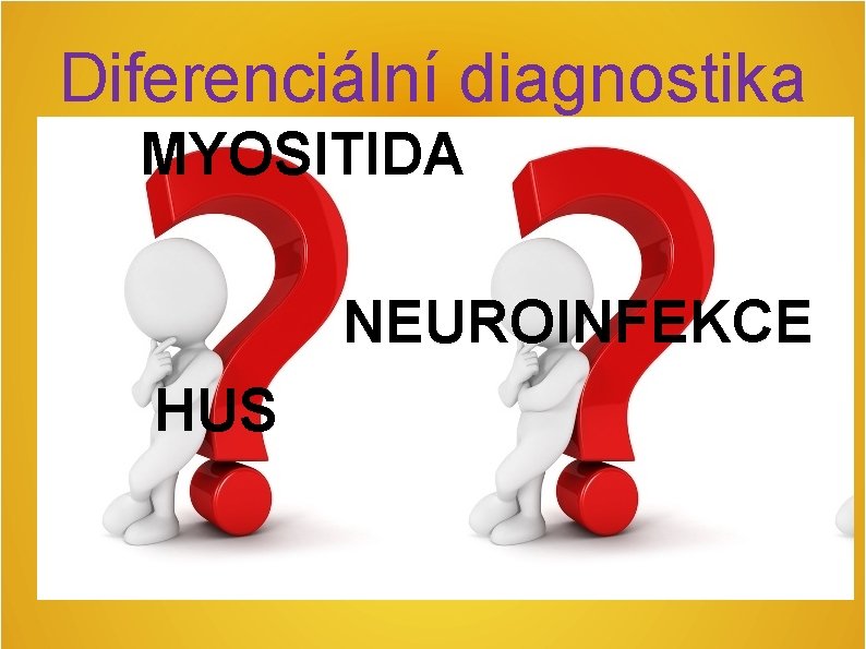 Diferenciální diagnostika MYOSITIDA NEUROINFEKCE HUS Diferenciální diagnostika MYOSITIDA NEUROINFEKCE HUS