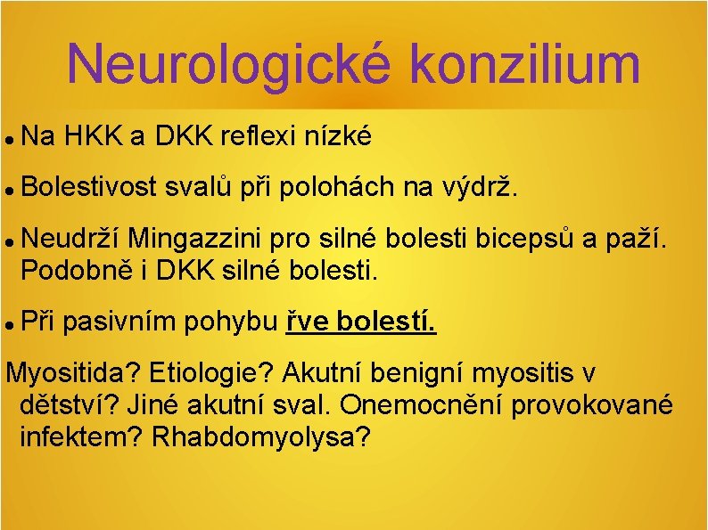 Neurologické konzilium Na HKK a DKK reflexi nízké Bolestivost svalů při polohách na výdrž. Neurologické konzilium Na HKK a DKK reflexi nízké Bolestivost svalů při polohách na výdrž.