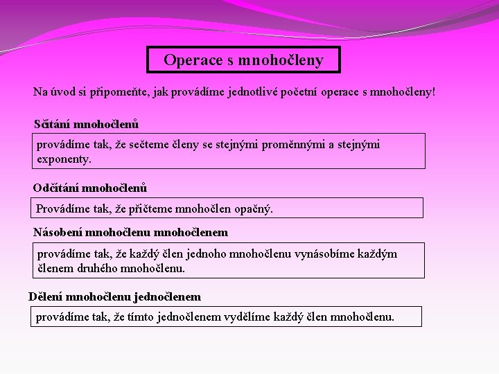 Operace s mnohočleny Na úvod si připomeňte, jak provádíme jednotlivé početní operace s mnohočleny!