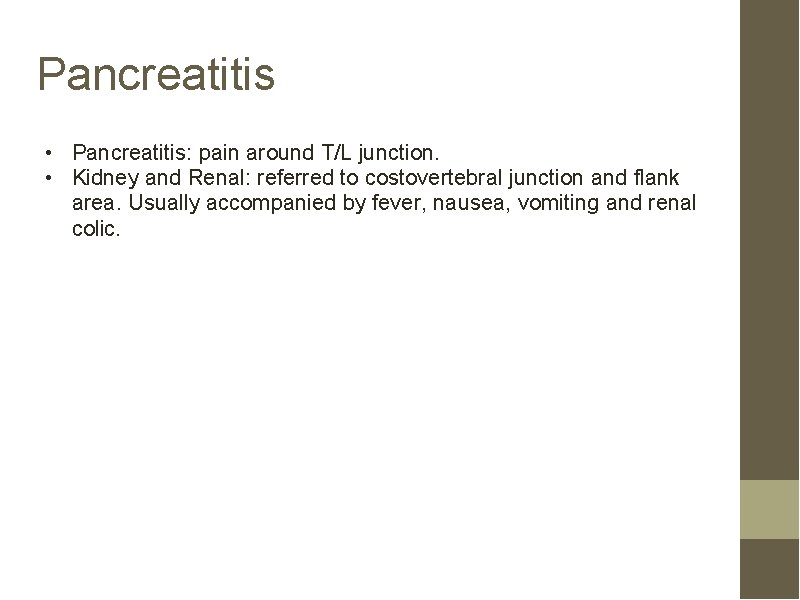 Pancreatitis • Pancreatitis: pain around T/L junction. • Kidney and Renal: referred to costovertebral