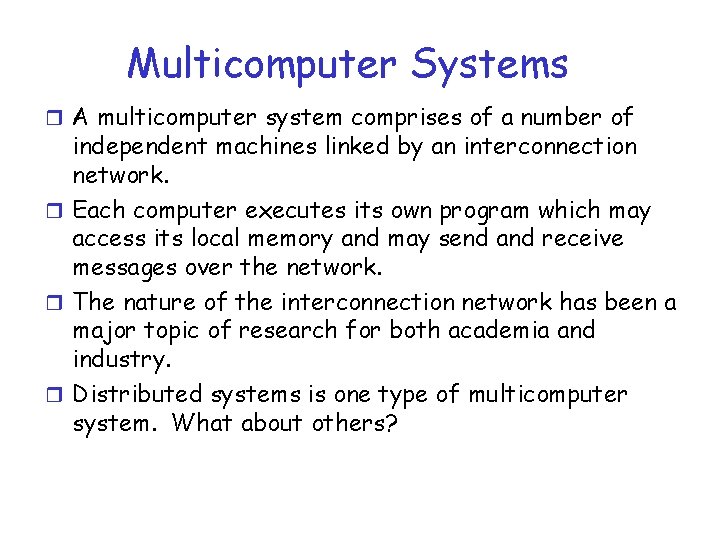 Multicomputer Systems r A multicomputer system comprises of a number of independent machines linked