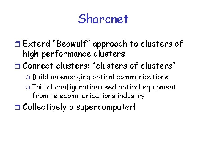 Sharcnet r Extend “Beowulf” approach to clusters of high performance clusters r Connect clusters: