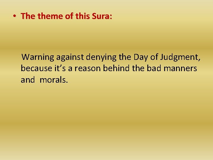  • The theme of this Sura: Warning against denying the Day of Judgment,