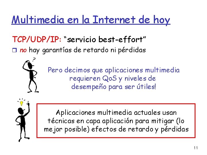 Multimedia en la Internet de hoy TCP/UDP/IP: “servicio best-effort” no hay garantías de retardo