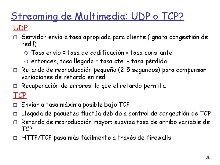 Streaming de Multimedia: UDP o TCP? UDP Servidor envía a tasa apropiada para cliente