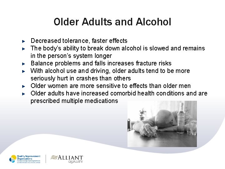 Older Adults and Alcohol ► ► ► Decreased tolerance, faster effects The body’s ability