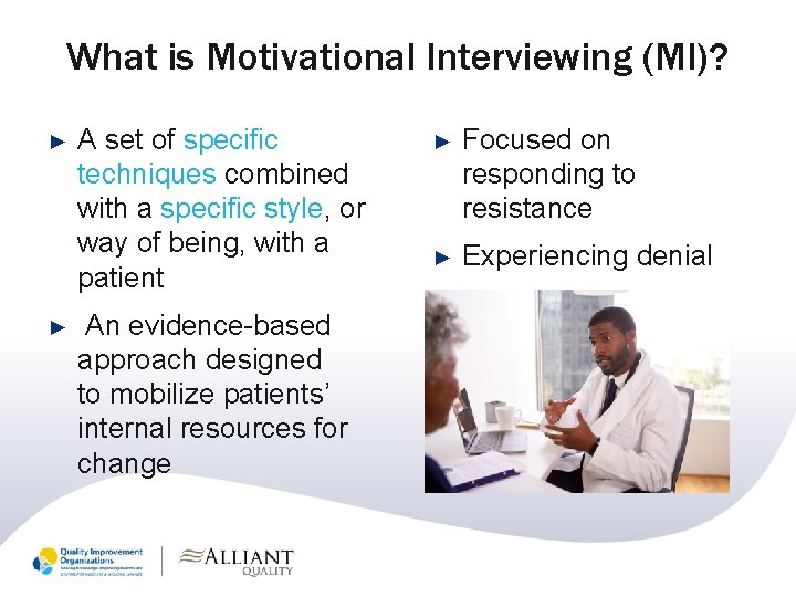 What is Motivational Interviewing (MI)? ► ► A set of specific techniques combined with