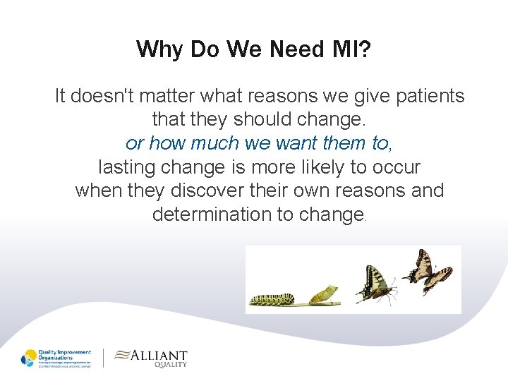 Why Do We Need MI? It doesn't matter what reasons we give patients that
