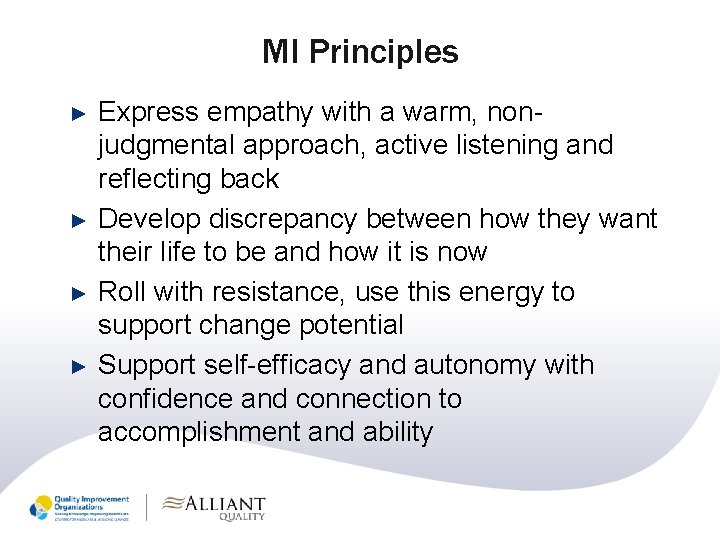 MI Principles ► ► Express empathy with a warm, nonjudgmental approach, active listening and