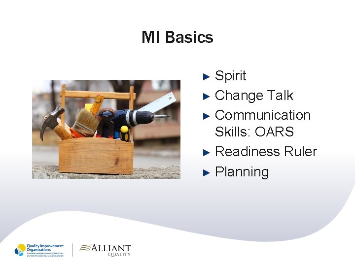 MI Basics Spirit ► Change Talk ► Communication Skills: OARS ► Readiness Ruler ►