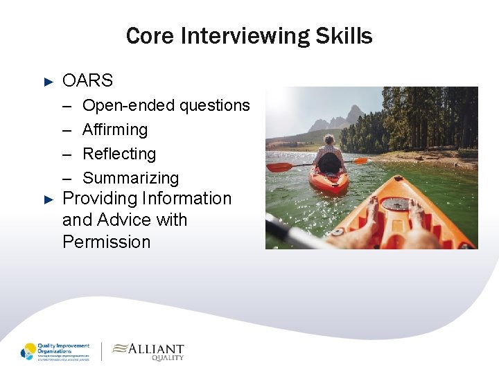 Core Interviewing Skills ► OARS – – ► Open-ended questions Affirming Reflecting Summarizing Providing