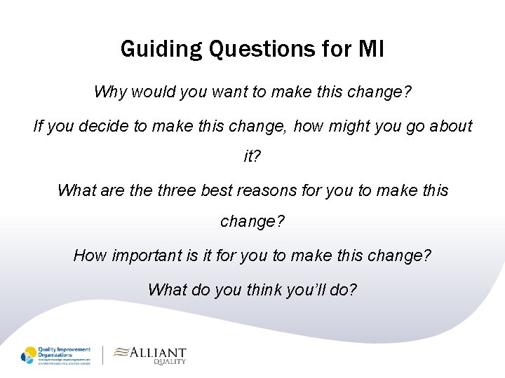 Guiding Questions for MI Why would you want to make this change? If you