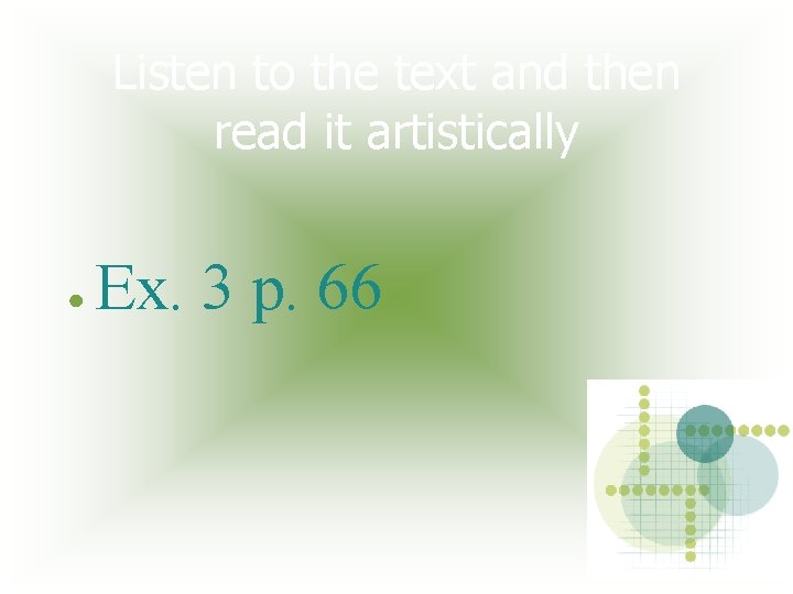 Listen to the text and then read it artistically ● Ex. 3 p. 66
