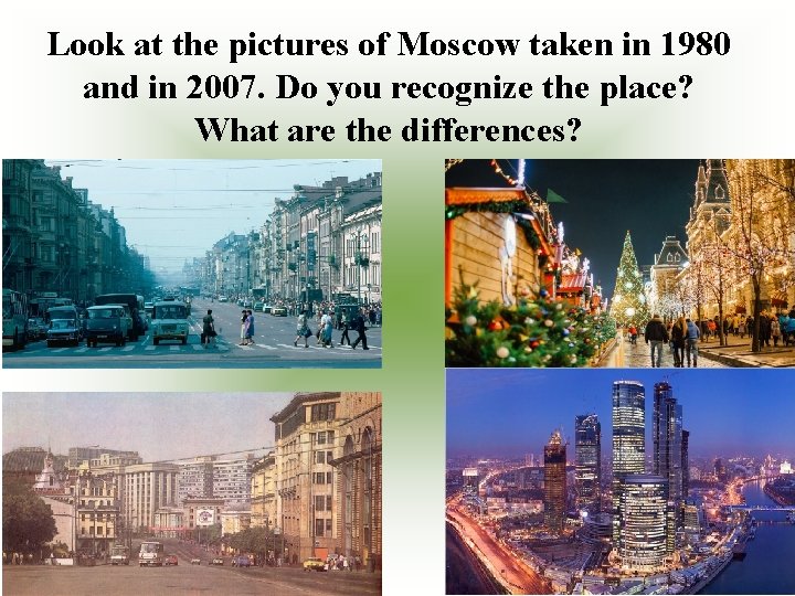 Look at the pictures of Moscow taken in 1980 and in 2007. Do you