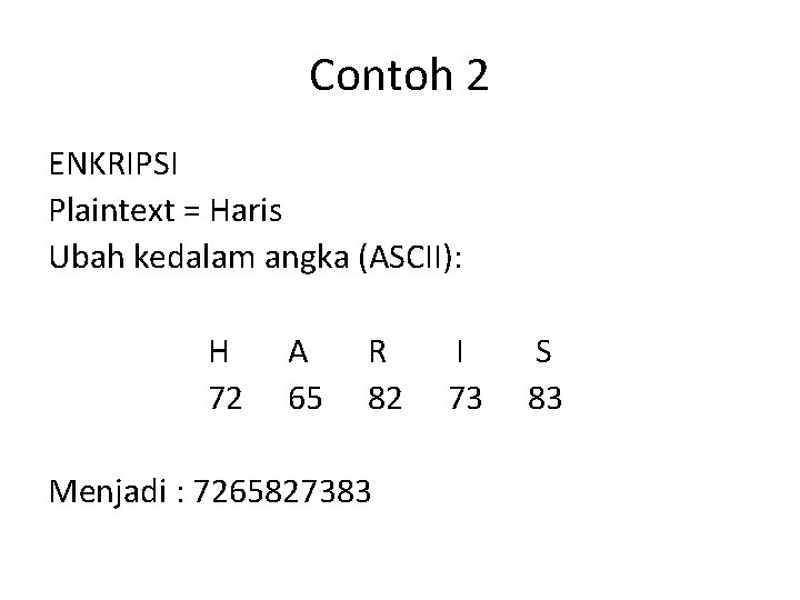 Contoh 2 ENKRIPSI Plaintext = Haris Ubah kedalam angka (ASCII): H 72 A 65