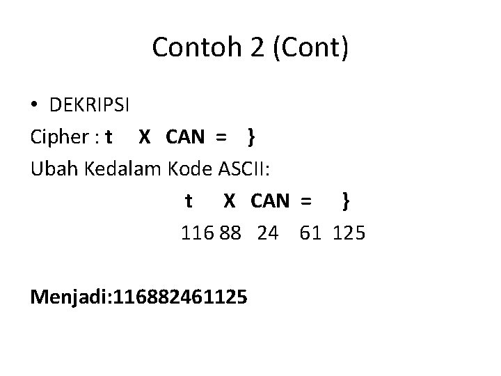 Contoh 2 (Cont) • DEKRIPSI Cipher : t X CAN = } Ubah Kedalam