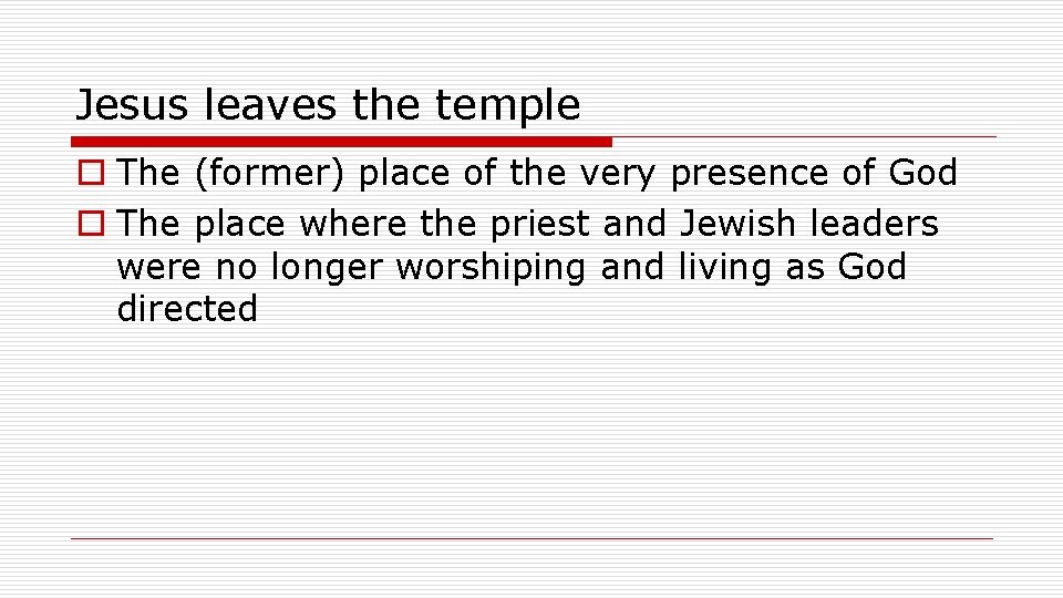 Jesus leaves the temple o The (former) place of the very presence of God