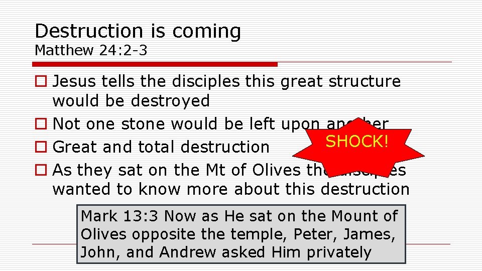 Destruction is coming Matthew 24: 2 -3 o Jesus tells the disciples this great
