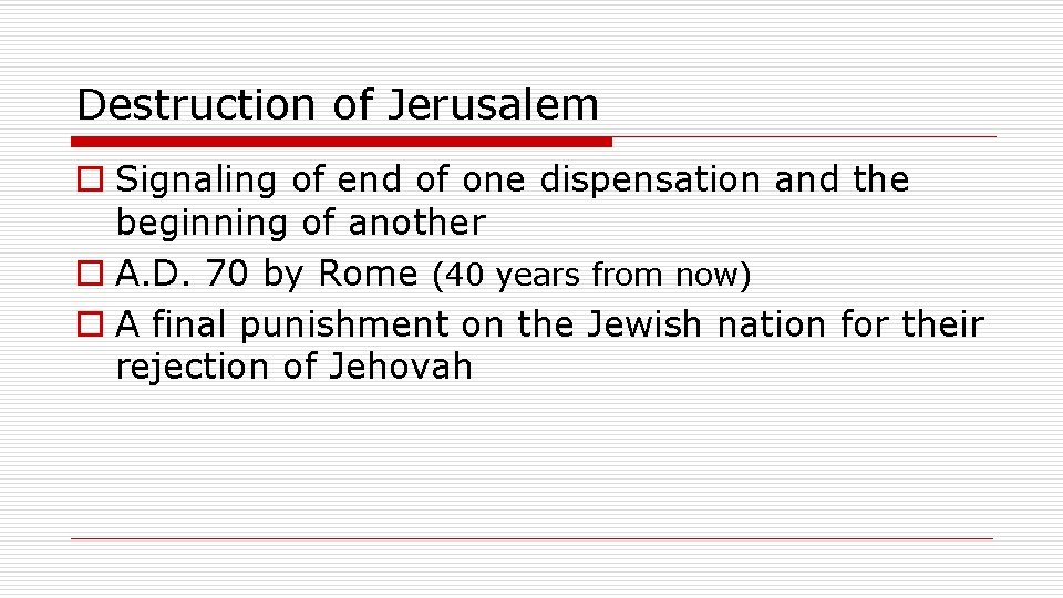 Destruction of Jerusalem o Signaling of end of one dispensation and the beginning of