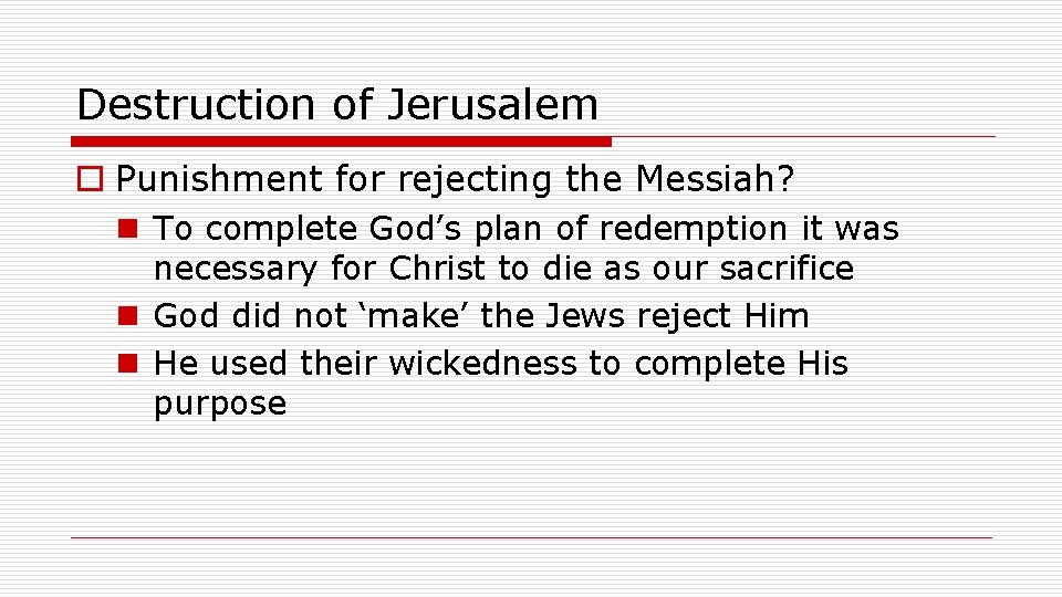 Destruction of Jerusalem o Punishment for rejecting the Messiah? n To complete God’s plan