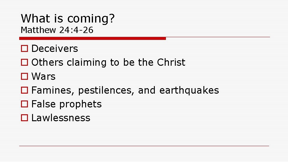 What is coming? Matthew 24: 4 -26 o Deceivers o Others claiming to be