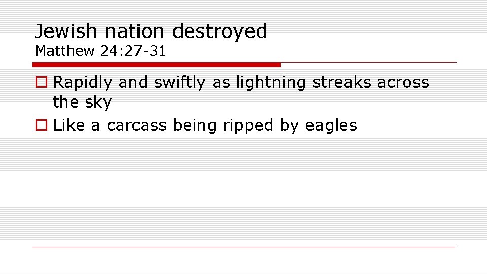 Jewish nation destroyed Matthew 24: 27 -31 o Rapidly and swiftly as lightning streaks