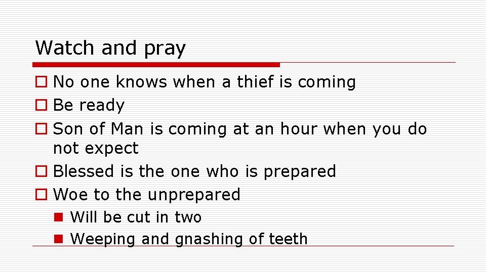 Watch and pray o No one knows when a thief is coming o Be