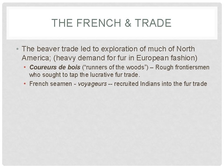 THE FRENCH & TRADE • The beaver trade led to exploration of much of