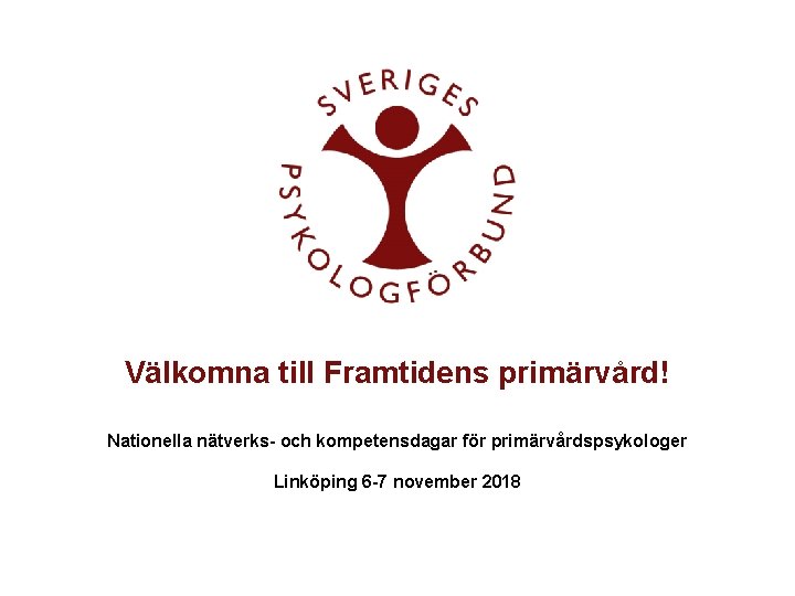 Välkomna till Framtidens primärvård! Nationella nätverks- och kompetensdagar för primärvårdspsykologer Linköping 6 -7 november