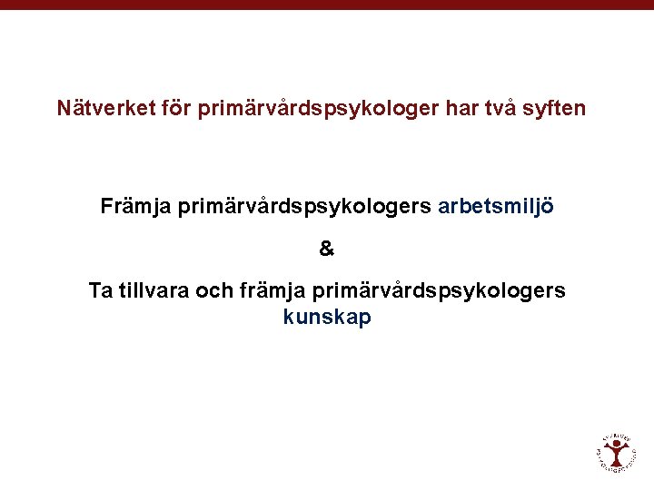 Nätverket för primärvårdspsykologer har två syften Främja primärvårdspsykologers arbetsmiljö & Ta tillvara och främja