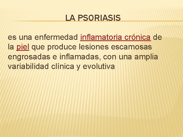 LA PSORIASIS es una enfermedad inflamatoria crónica de la piel que produce lesiones escamosas