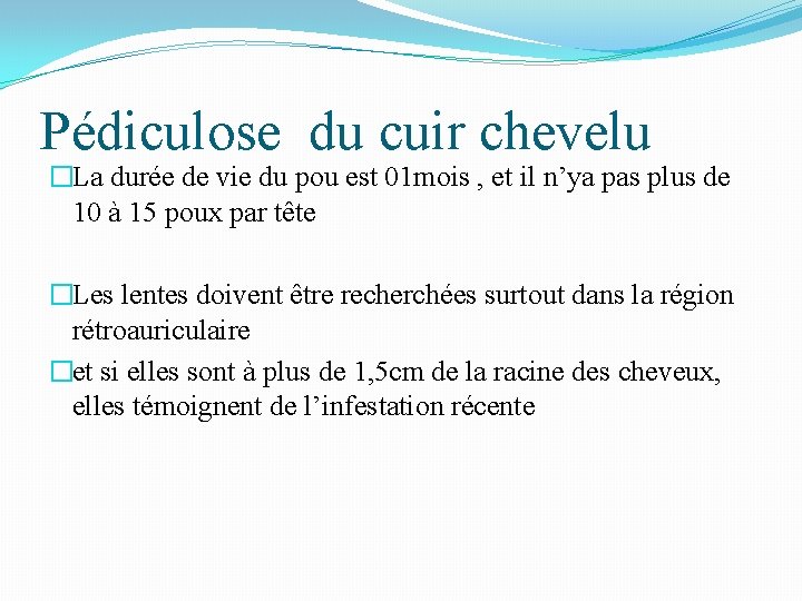 Pédiculose du cuir chevelu �La durée de vie du pou est 01 mois ,