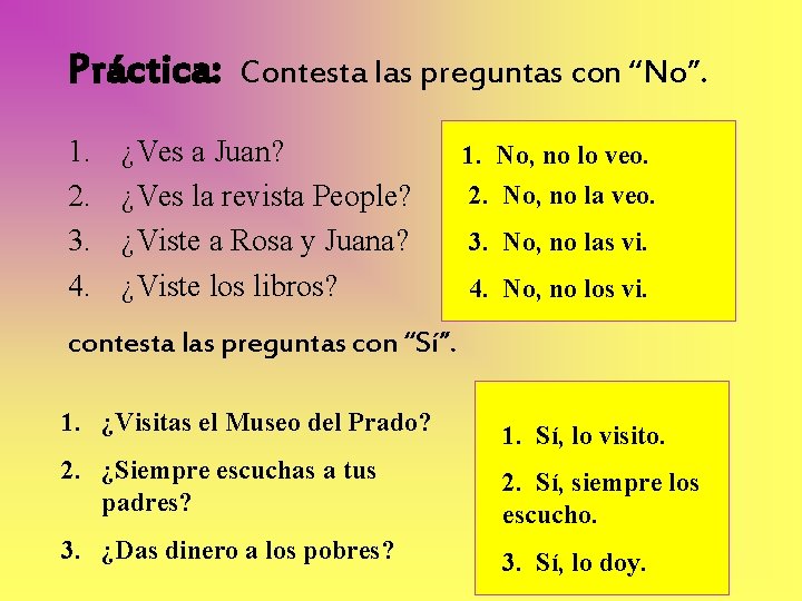 Práctica: 1. 2. 3. 4. Contesta las preguntas con “No”. ¿Ves a Juan? ¿Ves
