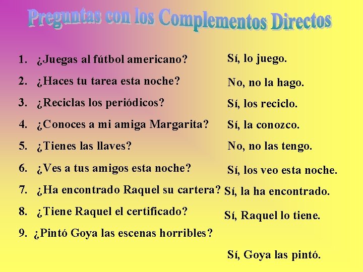 1. ¿Juegas al fútbol americano? Sí, lo juego. 2. ¿Haces tu tarea esta noche?