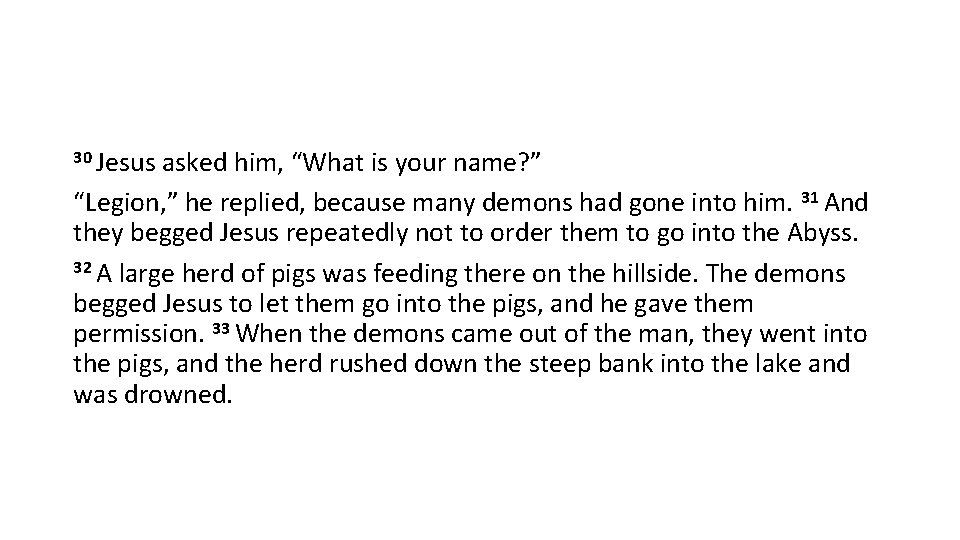 30 Jesus asked him, “What is your name? ” “Legion, ” he replied, because
