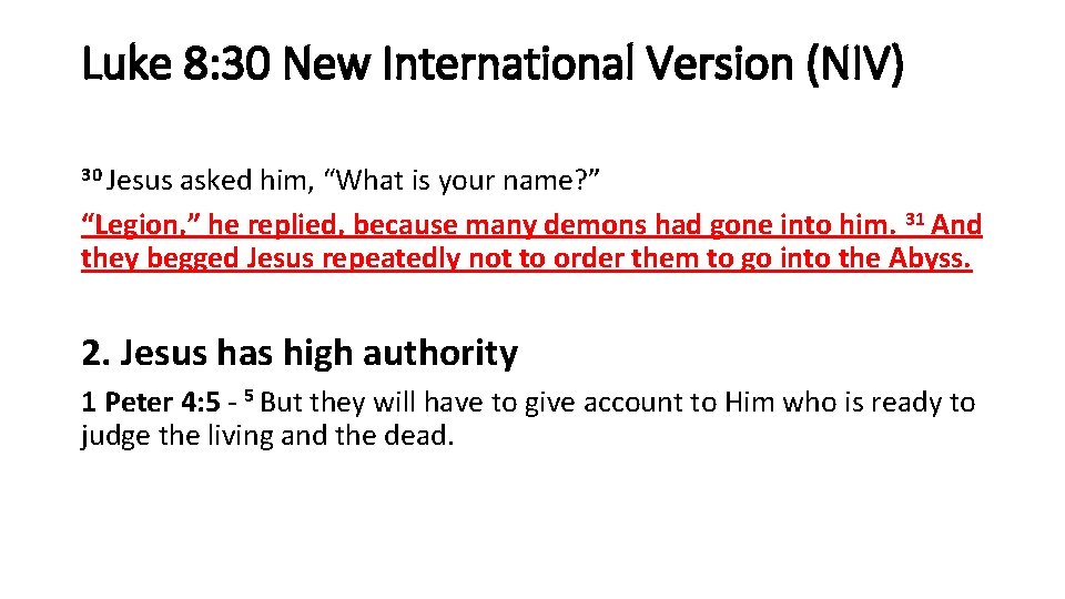 Luke 8: 30 New International Version (NIV) 30 Jesus asked him, “What is your