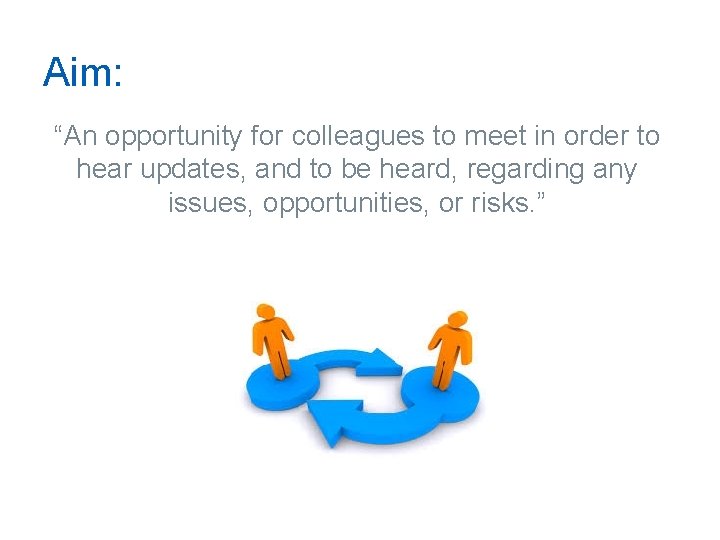 Aim: “An opportunity for colleagues to meet in order to hear updates, and to