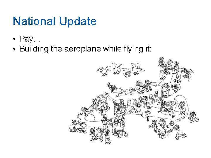 National Update • Pay… • Building the aeroplane while flying it: 