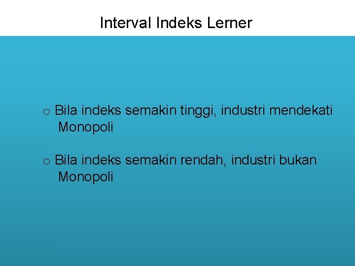 Interval Indeks Lerner o Bila indeks semakin tinggi, industri mendekati Monopoli o Bila indeks