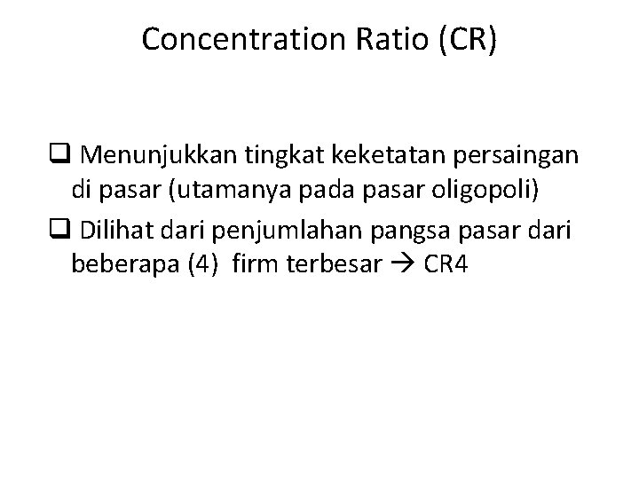 Concentration Ratio (CR) q Menunjukkan tingkat keketatan persaingan di pasar (utamanya pada pasar oligopoli)